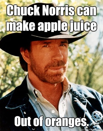 Chuck Norris can make apple juice Out of oranges.  