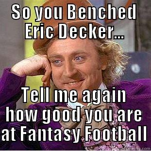 SO YOU BENCHED ERIC DECKER... TELL ME AGAIN HOW GOOD YOU ARE AT FANTASY FOOTBALL Condescending Wonka