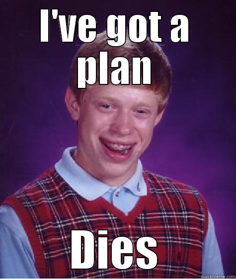 I'VE GOT A PLAN DIES Bad Luck Brian