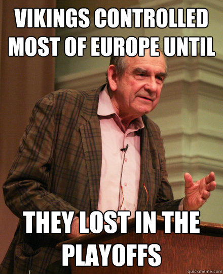 vikings controlled most of europe until they lost in the playoffs  Senile History Teacher