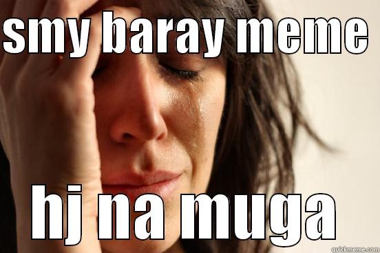 SMY BARAY MEME  HJ NA MUGA First World Problems