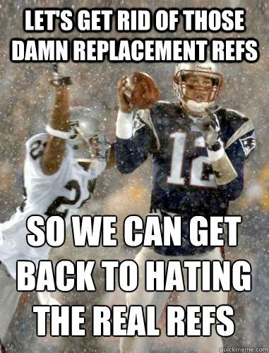 let's get rid of those damn replacement refs so we can get back to hating the real refs
 - let's get rid of those damn replacement refs so we can get back to hating the real refs
  Where the real hate belongs