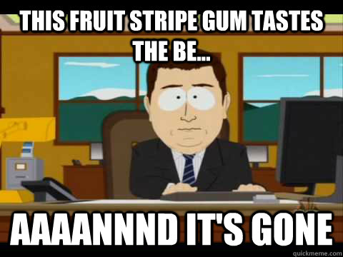 this fruit stripe gum tastes the be... Aaaannnd it's gone - this fruit stripe gum tastes the be... Aaaannnd it's gone  Aanndd