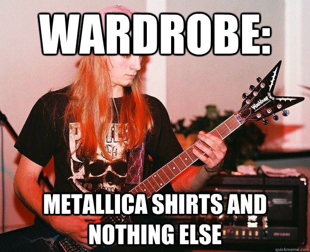 wardrobe:  metallica shirts and nothing else - wardrobe:  metallica shirts and nothing else  Annoying Metal Kid