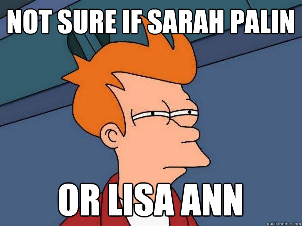 not sure if sarah palin or lisa ann  Futurama Fry