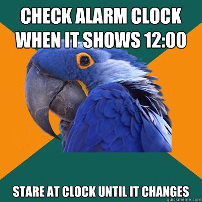 check Alarm clock when it shows 12:00 stare at clock until it changes   Paranoid Parrot