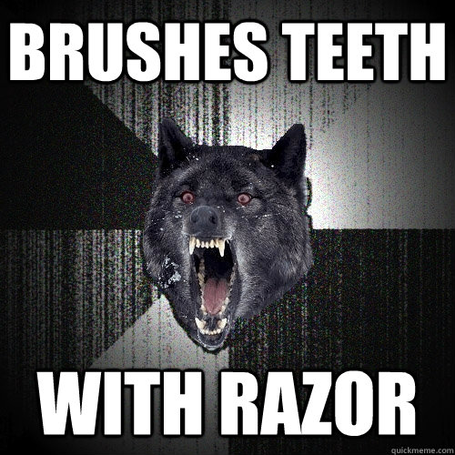 Brushes teeth with razor  Insanity Wolf