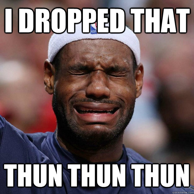 i dropped that thun thun thun  Lebron Crying