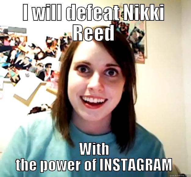 I WILL DEFEAT NIKKI REED WITH THE POWER OF INSTAGRAM Overly Attached Girlfriend