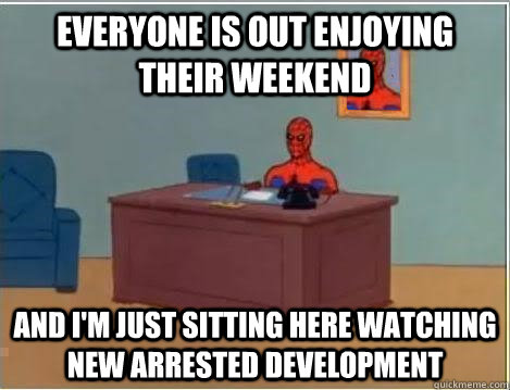 Everyone is out enjoying their weekend and i'm just sitting here watching new arrested development  Spiderman Desk