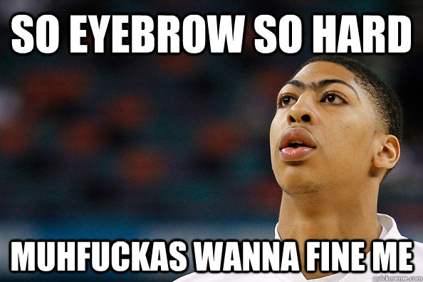 So eyeBrow so hard Muhfuckas wanna fine me - So eyeBrow so hard Muhfuckas wanna fine me  Anthony Davis Brows