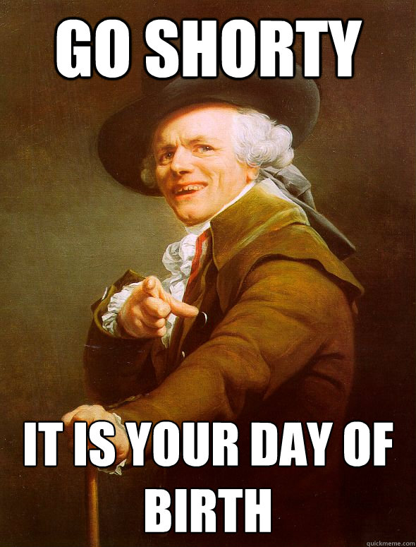 go shorty it is your day of birth - go shorty it is your day of birth  Joseph Ducreux