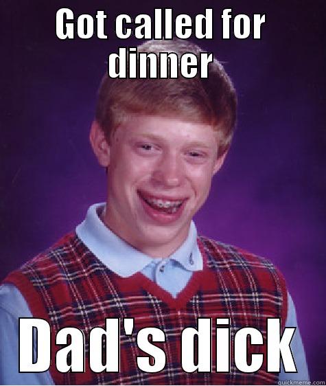 Dad's Dick - GOT CALLED FOR DINNER DAD'S DICK Bad Luck Brian
