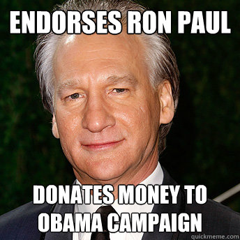 Endorses Ron Paul donates money to obama campaign - Endorses Ron Paul donates money to obama campaign  Scumbag Bill Maher