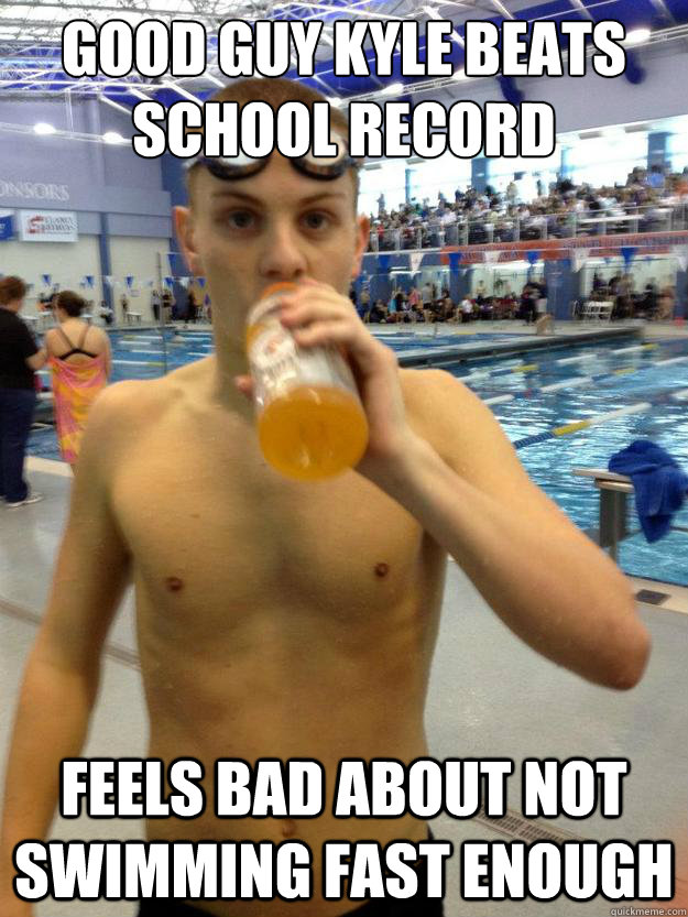Good Guy Kyle beats school record Feels bad about not swimming fast enough  