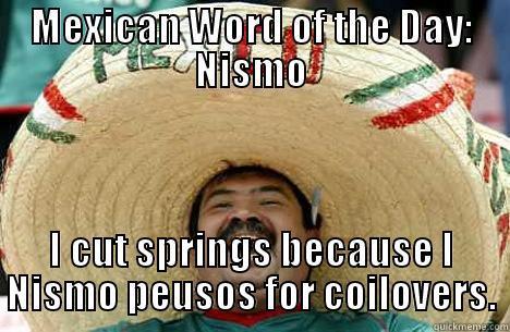 MEXICAN WORD OF THE DAY: NISMO I CUT SPRINGS BECAUSE I NISMO PEUSOS FOR COILOVERS. Merry mexican