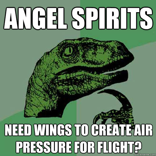 angel spirits  need wings to create air pressure for flight?  Philosoraptor