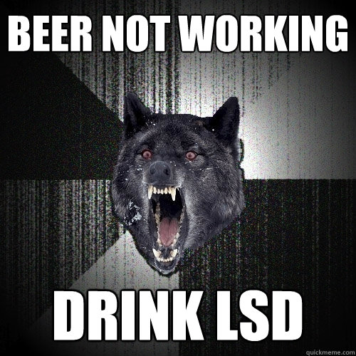 beer not working drink lsd  Insanity Wolf