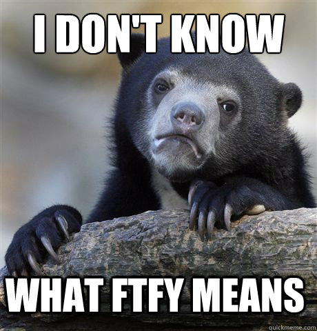 I don't know what FTFY means  Confession Bear