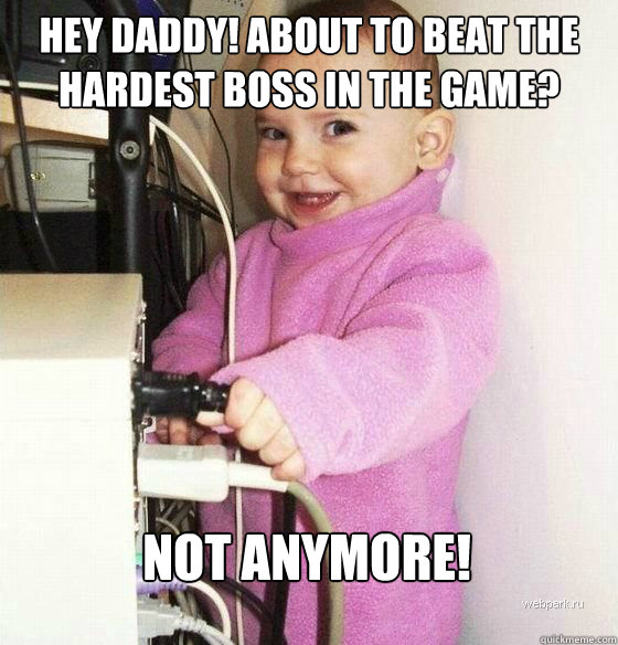 Hey Daddy! About to beat the hardest boss in the game? Not anymore!  Troll Baby