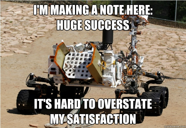 i'm making a note here: 
huge success it's hard to overstate 
my satisfaction - i'm making a note here: 
huge success it's hard to overstate 
my satisfaction  Mars Curiosity