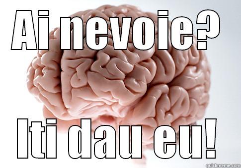 AI NEVOIE? ITI DAU EU! Scumbag Brain