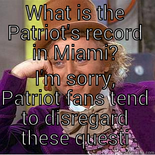 Patriot Problems - WHAT IS THE PATRIOT'S RECORD IN MIAMI? I'M SORRY, PATRIOT FANS TEND TO DISREGARD THESE QUESTIONS Condescending Wonka