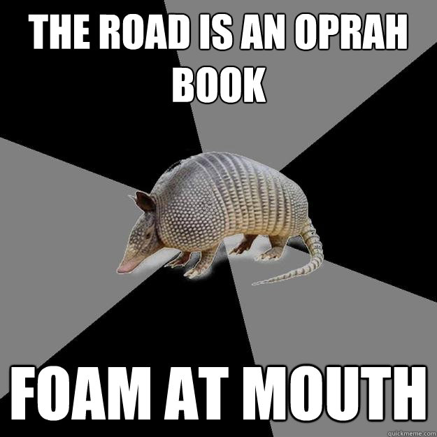 the road is an oprah book foam at mouth  English Major Armadillo
