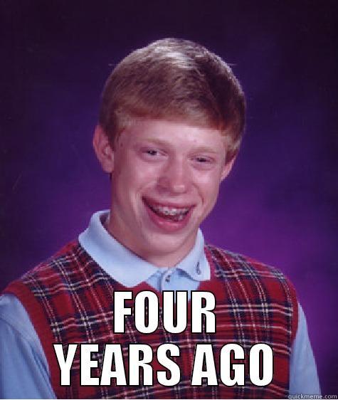  FOUR YEARS AGO Bad Luck Brian