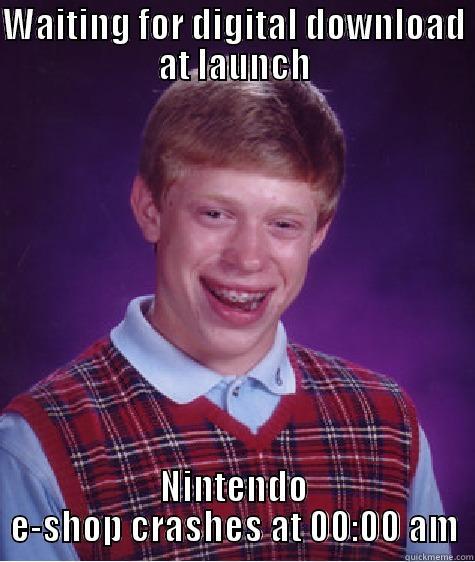 WAITING FOR DIGITAL DOWNLOAD AT LAUNCH NINTENDO E-SHOP CRASHES AT 00:00 AM Bad Luck Brian