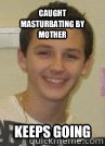 Caught masturbating by mother Keeps Going  
