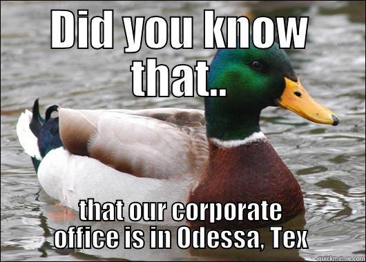 DID YOU KNOW THAT.. THAT OUR CORPORATE OFFICE IS IN ODESSA, TEX Actual Advice Mallard