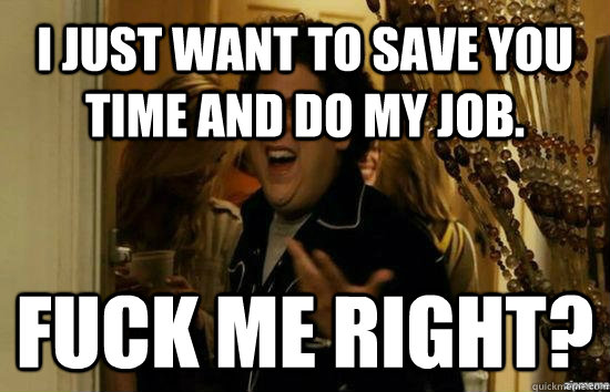 I just want to save you time and do my job.  Fuck me right?  Jonah Hill - Fuck me right