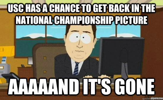 USC has a chance to get back in the national championship picture  AAAAAnd It's Gone - USC has a chance to get back in the national championship picture  AAAAAnd It's Gone  aaaand its gone