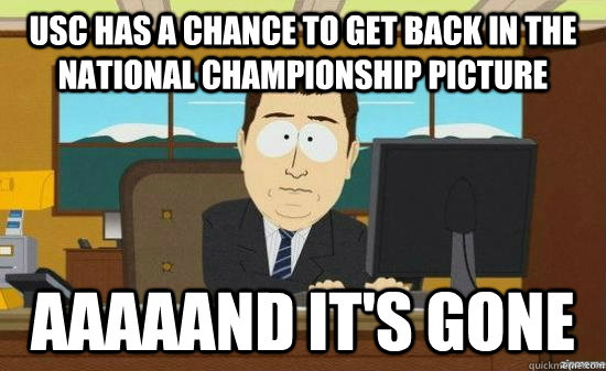 USC has a chance to get back in the national championship picture  AAAAAnd It's Gone  aaaand its gone