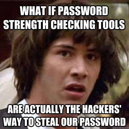What if password strength checking tools are actually the hackers' way to steal our password  conspiracy keanu