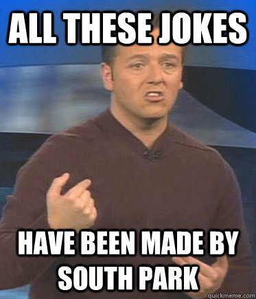 All these jokes Have been made by South park  John Edward