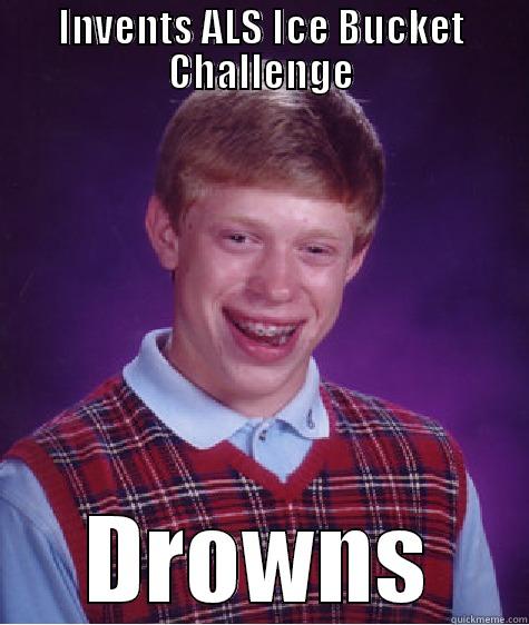 INVENTS ALS ICE BUCKET CHALLENGE DROWNS Bad Luck Brian