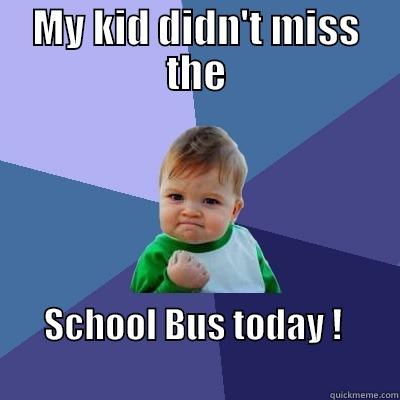 MY KID DIDN'T MISS THE SCHOOL BUS TODAY !                                                          Success Kid