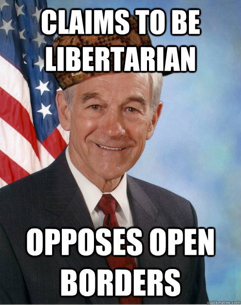 Claims to be libertarian opposes open borders  Scumbag Ron Paul