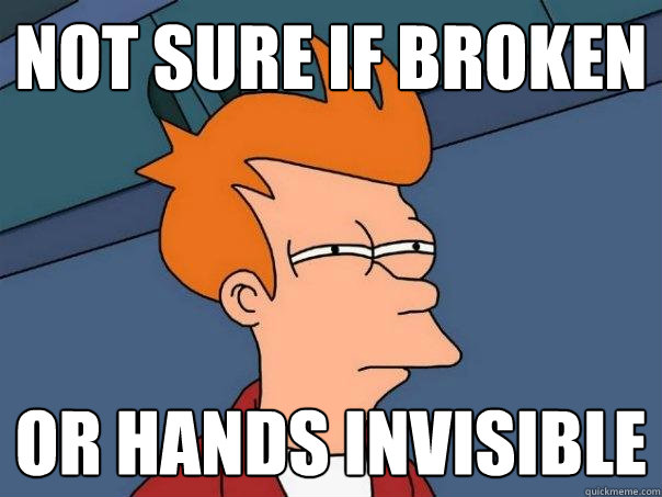 Not sure if broken  Or hands invisible  Futurama Fry