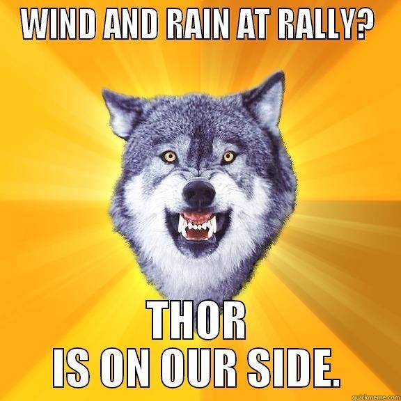 WIND AND RAIN AT RALLY? THOR IS ON OUR SIDE. Courage Wolf