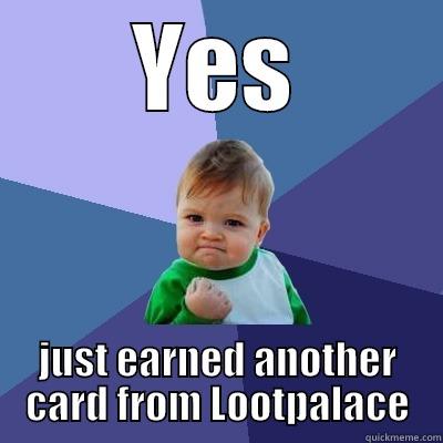 YES JUST EARNED ANOTHER CARD FROM LOOTPALACE Success Kid