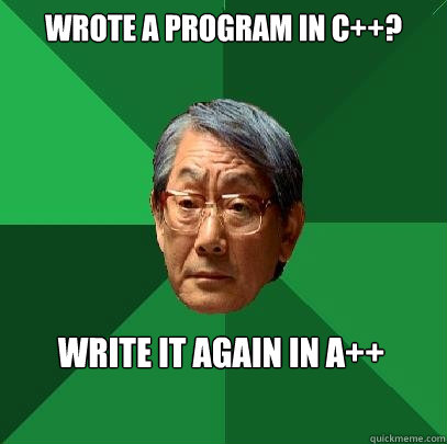 Wrote a program in C++? Write it again in A++  High Expectations Asian Father
