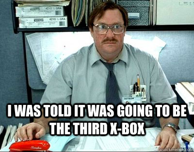  i was told it was going to be the third x-box -  i was told it was going to be the third x-box  Finals Week. Office Space