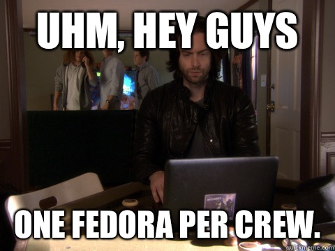 Uhm, hey guys One fedora per crew. - Uhm, hey guys One fedora per crew.  Workaholics Topher