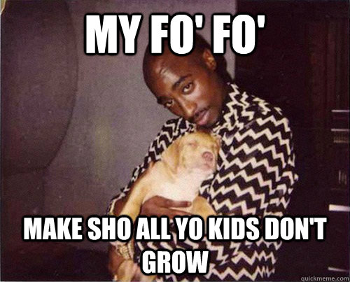 My Fo' Fo' Make Sho ALL Yo Kids Don't Grow - My Fo' Fo' Make Sho ALL Yo Kids Don't Grow  Misc