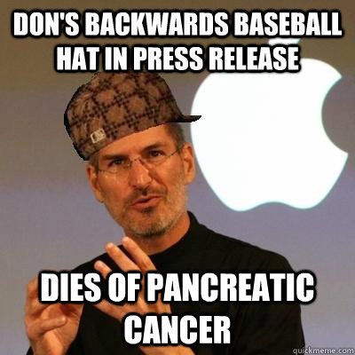 Don's backwards baseball hat in press release dies of pancreatic cancer  Scumbag Steve Jobs