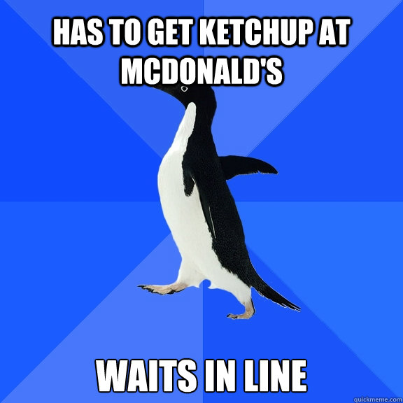 Has to Get ketchup at mcdonald's waits in line  Socially Awkward Penguin