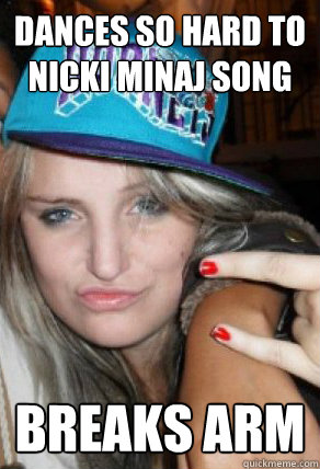 dances so hard to nicki minaj song breaks arm - dances so hard to nicki minaj song breaks arm  Incredibly White Drunk Girl